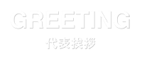 GREETING | 代表挨拶